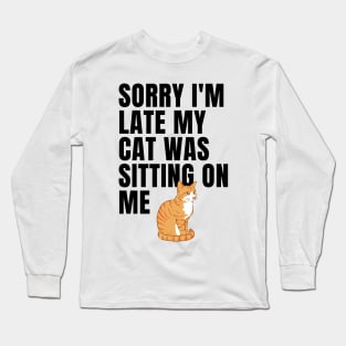 sorry i'm late my cat was sitting on me Long Sleeve T-Shirt